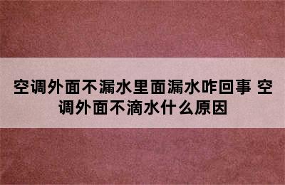 空调外面不漏水里面漏水咋回事 空调外面不滴水什么原因